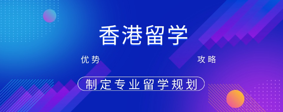 福建龙岩力荐香港留学中介排名前五的机构明细一览